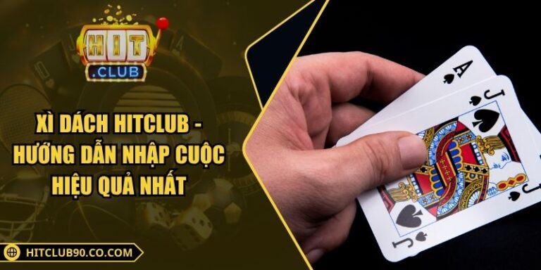 Xì Dách Hitclub - Hướng Dẫn Nhập Cuộc Hiệu Quả Nhất